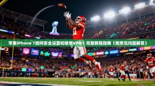苹果iPhone 7如何安全设置和使用VPN？完整教程指南（附常见问题解答）