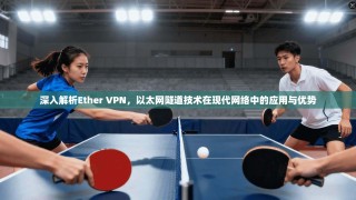 深入解析Ether VPN，以太网隧道技术在现代网络中的应用与优势