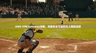 AWS VPN Gateway详解，构建安全可靠的云上网络连接