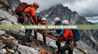 接入式VPN技术详解，实现安全远程访问的利器