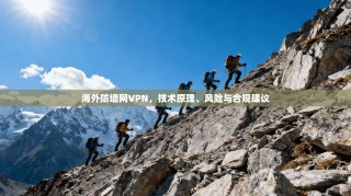 海外防墙网VPN，技术原理、风险与合规建议