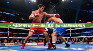 217年最值得推荐的几款VPN服务，稳定、安全与速度兼顾的选择指南