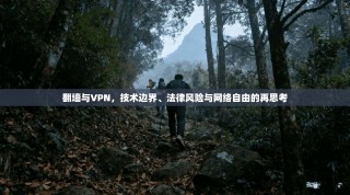 翻墙与VPN，技术边界、法律风险与网络自由的再思考