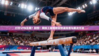 打开VPN无网？别慌！网络工程师教你快速排查与解决方法