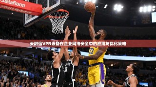 天融信VPN设备在企业网络安全中的应用与优化策略