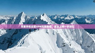 苹果手机设置VPN完整教程，安全上网一步到位