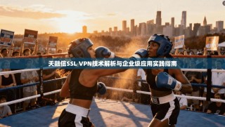 天融信SSL VPN技术解析与企业级应用实践指南