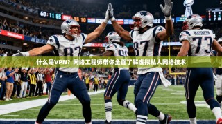 什么是VPN？网络工程师带你全面了解虚拟私人网络技术