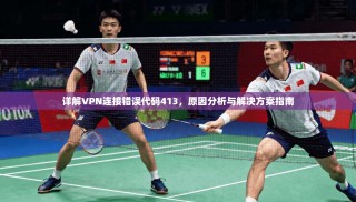 详解VPN连接错误代码413，原因分析与解决方案指南
