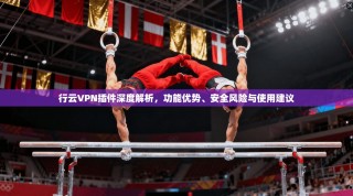 行云VPN插件深度解析，功能优势、安全风险与使用建议