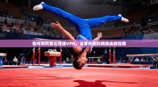 如何用阿里云搭建VPN，从零开始的网络连接指南
