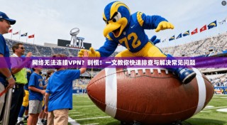 网络无法连接VPN？别慌！一文教你快速排查与解决常见问题