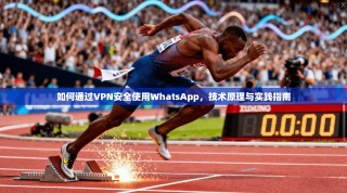 如何通过VPN安全使用WhatsApp，技术原理与实践指南