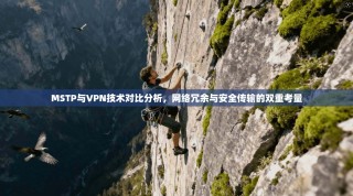 MSTP与VPN技术对比分析，网络冗余与安全传输的双重考量