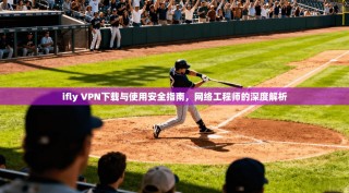 ifly VPN下载与使用安全指南，网络工程师的深度解析