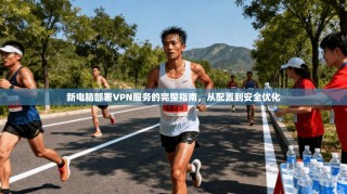 新电脑部署VPN服务的完整指南，从配置到安全优化