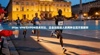 IPSec VPN与VPDN技术对比，企业远程接入的两种主流方案解析