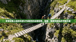 安卓设备上选择优质VPN服务的全面指南，安全、速度与隐私的平衡之道