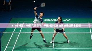 212年搭建VPN的完整指南，从理论到实践的网络连接技术回顾