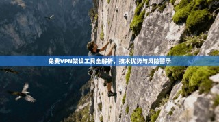 免费VPN架设工具全解析，技术优势与风险警示