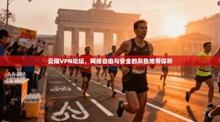 云陌VPN论坛，网络自由与安全的灰色地带探析