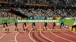 国内电信VPN使用现状与网络管理合规性探讨