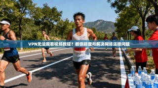 VPN无法观看视频教程？教你排查与解决网络连接问题