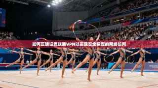 如何正确设置联通VPN以实现安全稳定的网络访问