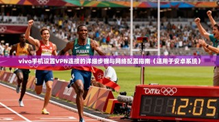 vivo手机设置VPN连接的详细步骤与网络配置指南（适用于安卓系统）