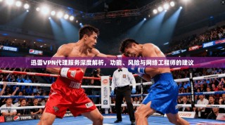 迅雷VPN代理服务深度解析，功能、风险与网络工程师的建议