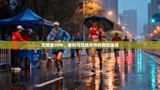 无限量VPN，便利与风险并存的网络捷径