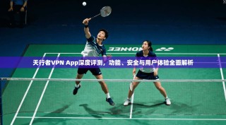 天行者VPN App深度评测，功能、安全与用户体验全面解析