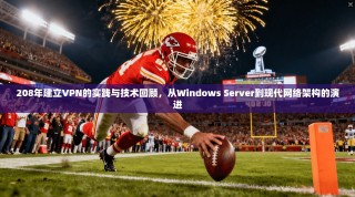 208年建立VPN的实践与技术回顾，从Windows Server到现代网络架构的演进