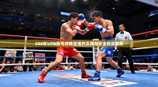 208年VPN账号权限管理的实践与安全挑战解析