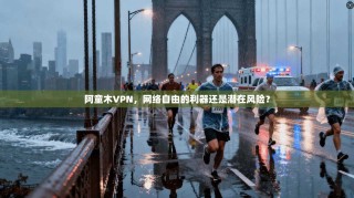 阿童木VPN，网络自由的利器还是潜在风险？