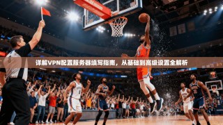 详解VPN配置服务器填写指南，从基础到高级设置全解析
