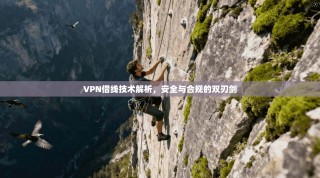 VPN借线技术解析，安全与合规的双刃剑