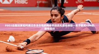 PSO2台服玩家如何通过合法合规的网络手段优化游戏体验—关于使用VPN的理性探讨