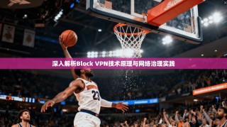 深入解析Block VPN技术原理与网络治理实践