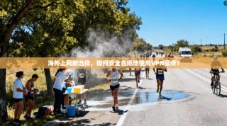 海外上网新选择，如何安全合规地使用VPN服务？