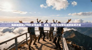 电脑端使用VPN的全面指南，安全、稳定与高效连接的实现之道