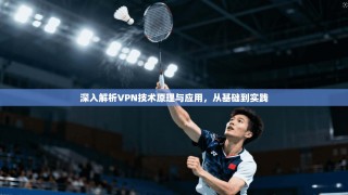 深入解析VPN技术原理与应用，从基础到实践