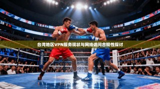 台湾地区VPN服务现状与网络访问合规性探讨