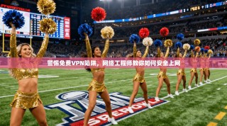 警惕免费VPN陷阱，网络工程师教你如何安全上网