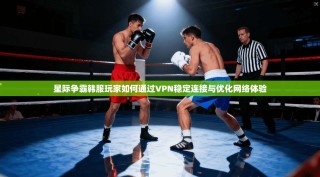 星际争霸韩服玩家如何通过VPN稳定连接与优化网络体验