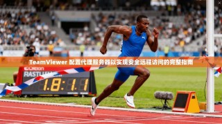 TeamViewer 配置代理服务器以实现安全远程访问的完整指南