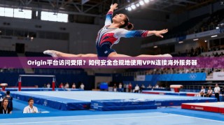 Origin平台访问受限？如何安全合规地使用VPN连接海外服务器