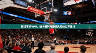 翻墙手机VPN，技术便利与法律风险的边界探讨