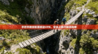 手把手教你配置移动VPN，安全上网不踩坑指南