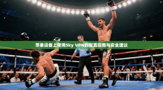 苹果设备上使用Sky VPN的配置指南与安全建议